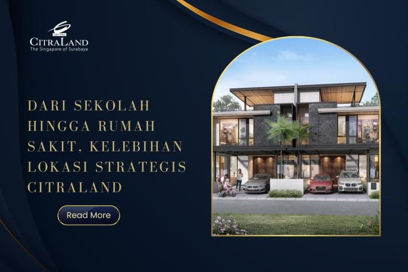 Dari Sekolah hingga Rumah Sakit, Kelebihan Lokasi Strategis Citraland