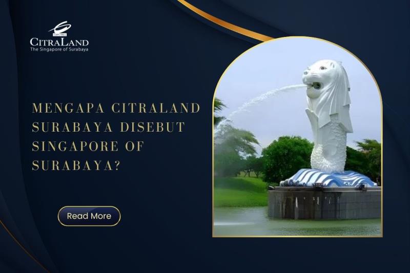 Mengapa Citraland Surabaya Disebut Singapore of Surabaya?