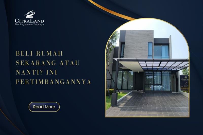 Beli Rumah Sekarang atau Nanti? Ini Pertimbangannya