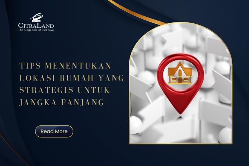 Tips Menentukan Lokasi Rumah yang Strategis untuk Jangka Panjang