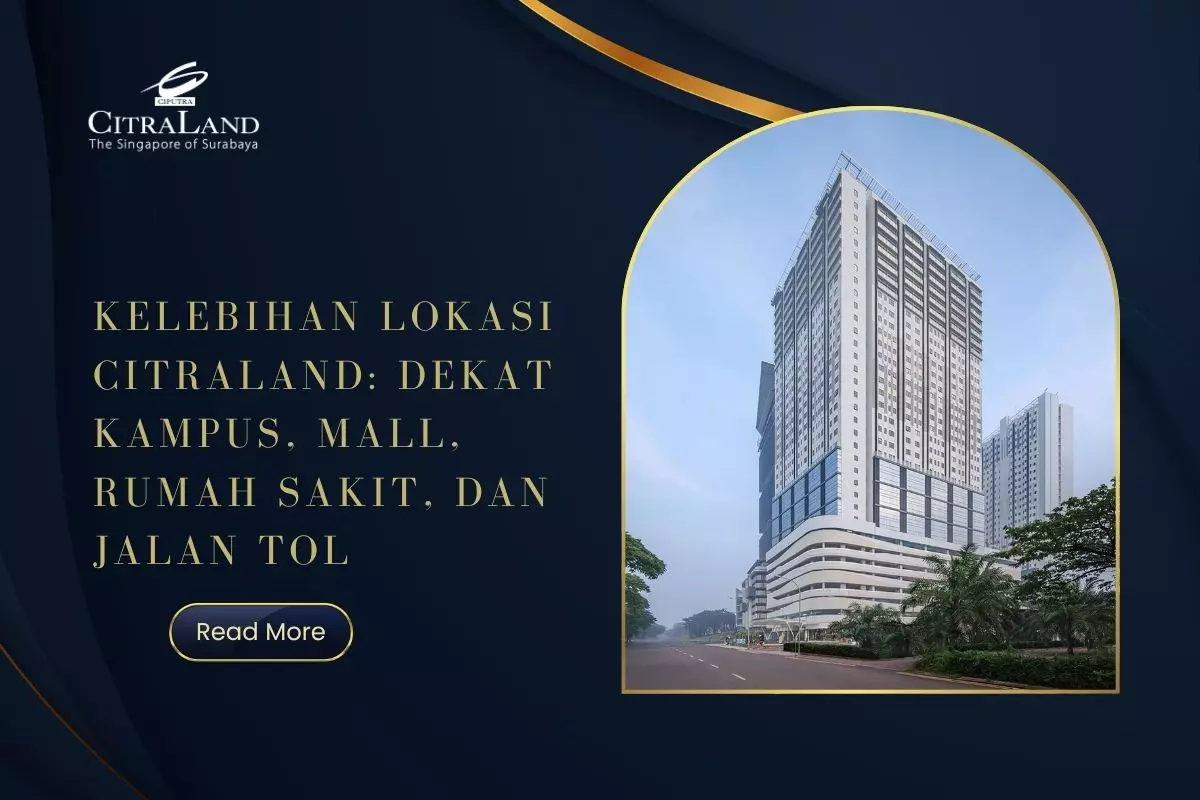 Kelebihan Lokasi Citraland: Dekat Kampus, Mall, Rumah Sakit, dan Jalan Tol