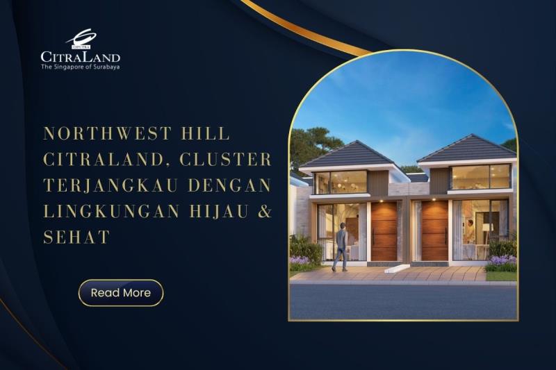 Northwest Hill Citraland, Cluster Terjangkau dengan Lingkungan Hijau & Sehat