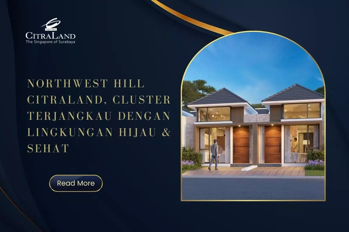 Northwest Hill Citraland, Cluster Terjangkau dengan Lingkungan Hijau & Sehat