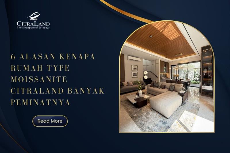6 Alasan Kenapa Rumah Type Moissanite Citraland Banyak Peminatnya