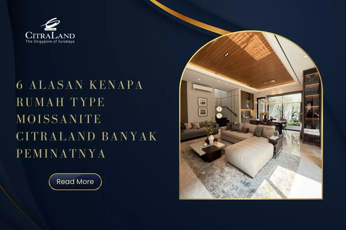 6 Alasan Kenapa Rumah Type Moissanite Citraland Banyak Peminatnya