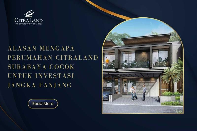 Alasan Mengapa Perumahan Citraland Surabaya Cocok untuk Investasi Jangka Panjang
