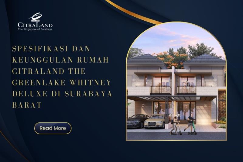 Spesifikasi dan Keunggulan Rumah Citraland The GreenLake Whitney Deluxe di Surabaya Barat