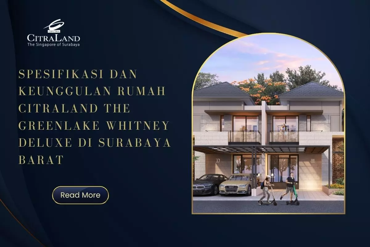 Spesifikasi dan Keunggulan Rumah Citraland The GreenLake Whitney Deluxe di Surabaya Barat