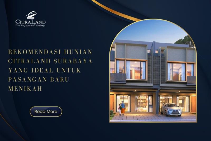 Rekomendasi Hunian Citraland Surabaya yang Ideal untuk Pasangan Baru Menikah