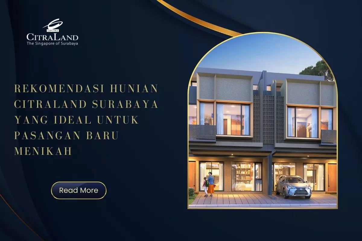 Rekomendasi Hunian Citraland Surabaya yang Ideal untuk Pasangan Baru Menikah