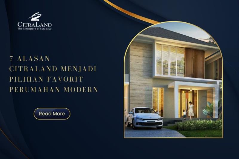 7 Alasan Citraland Menjadi Pilihan Favorit Perumahan Modern