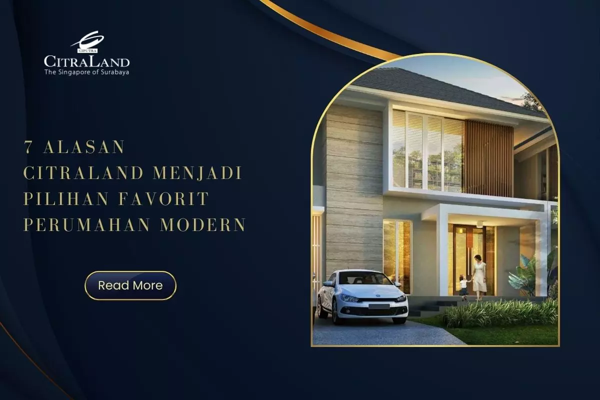 7 Alasan Citraland Menjadi Pilihan Favorit Perumahan Modern