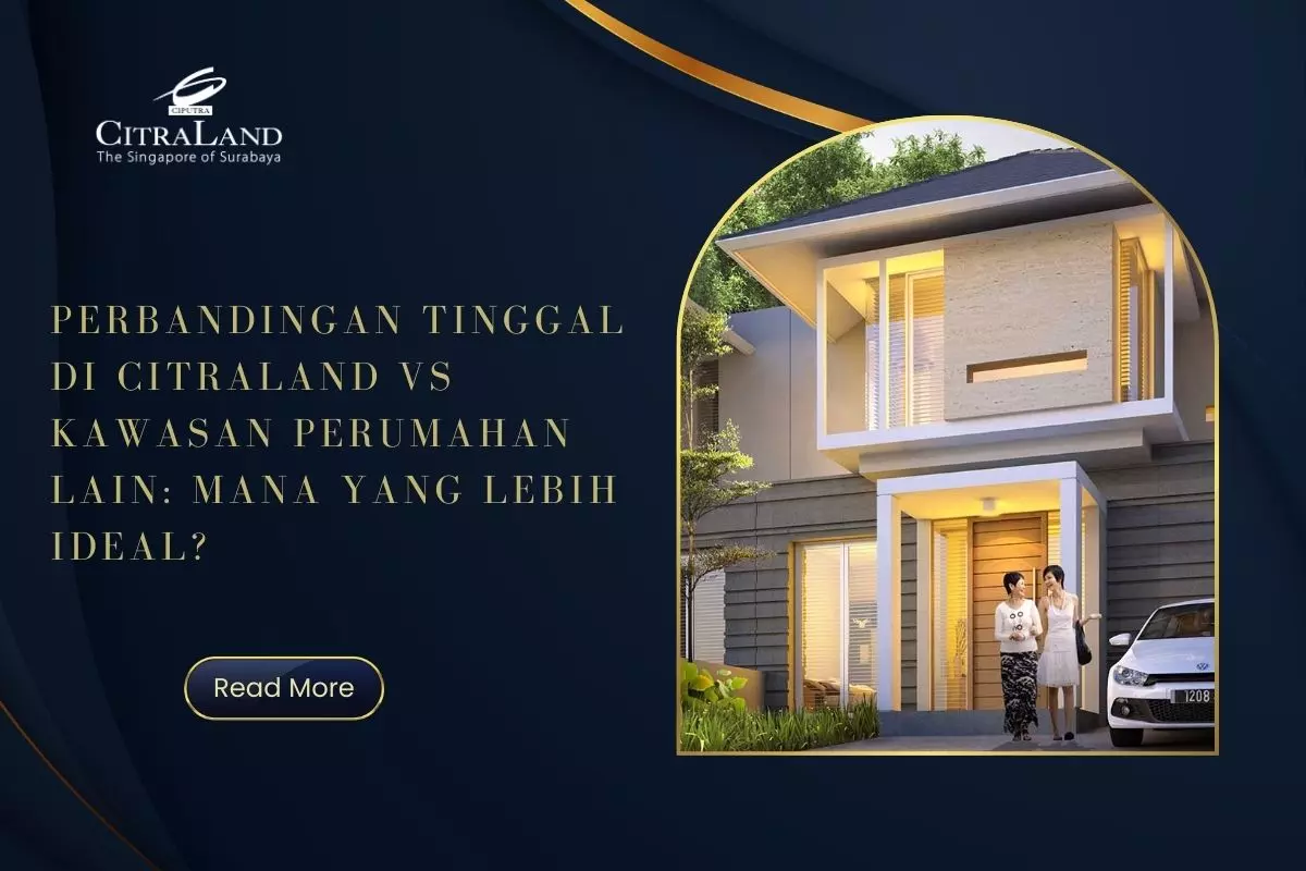 Perbandingan Tinggal di Citraland vs Kawasan Perumahan Lain: Mana yang Lebih Ideal?