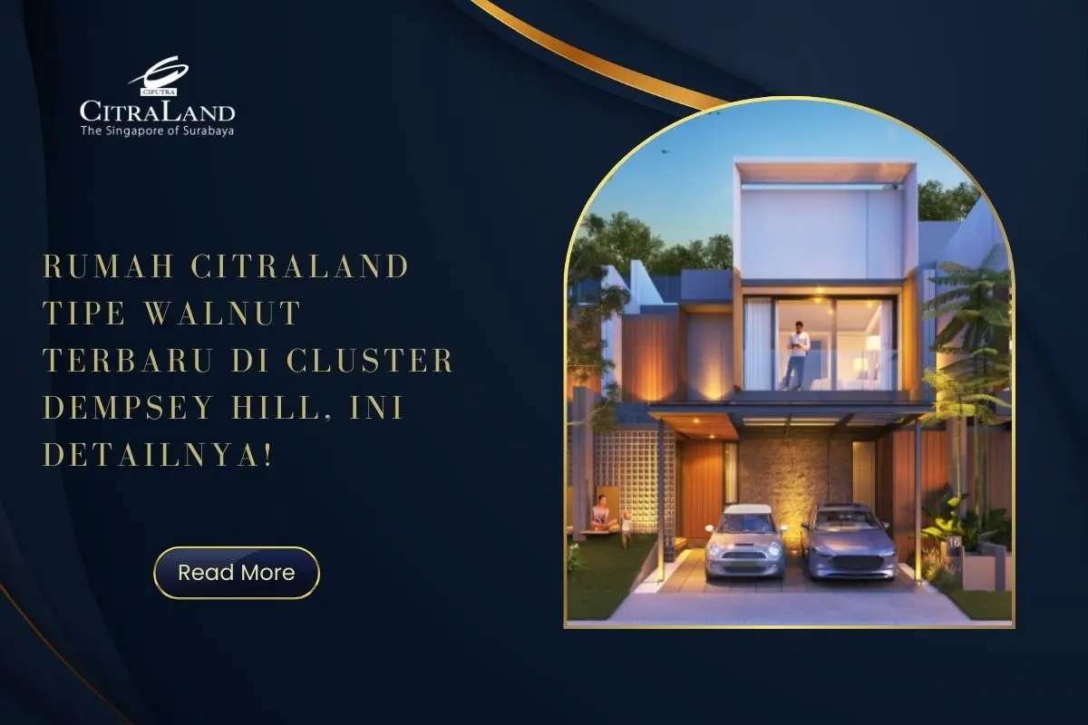 Rumah Citraland Tipe Walnut Terbaru di Cluster Dempsey Hill Ini Detailnya