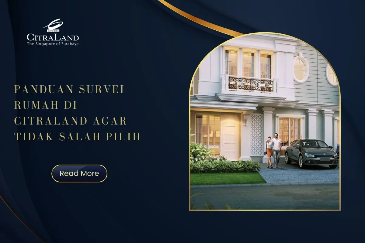 Panduan Survei Rumah di Citraland Agar Tidak Salah Pilih