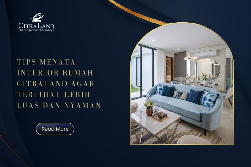 Tips Menata Interior Rumah Citraland agar Terlihat Lebih Luas dan Nyaman