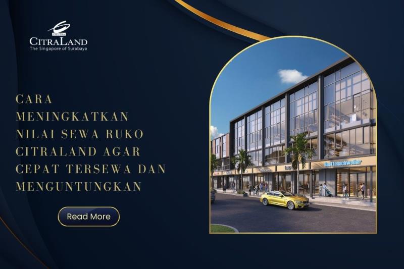 Cara Meningkatkan Nilai Sewa Ruko Citraland agar Cepat Tersewa dan Menguntungkan