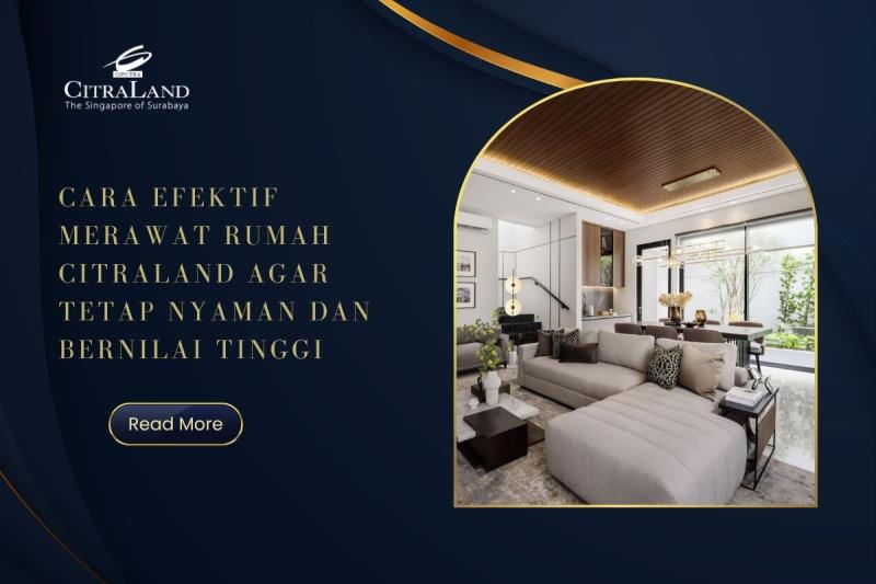 Cara Efektif Merawat Rumah Citraland agar Tetap Nyaman dan Bernilai Tinggi
