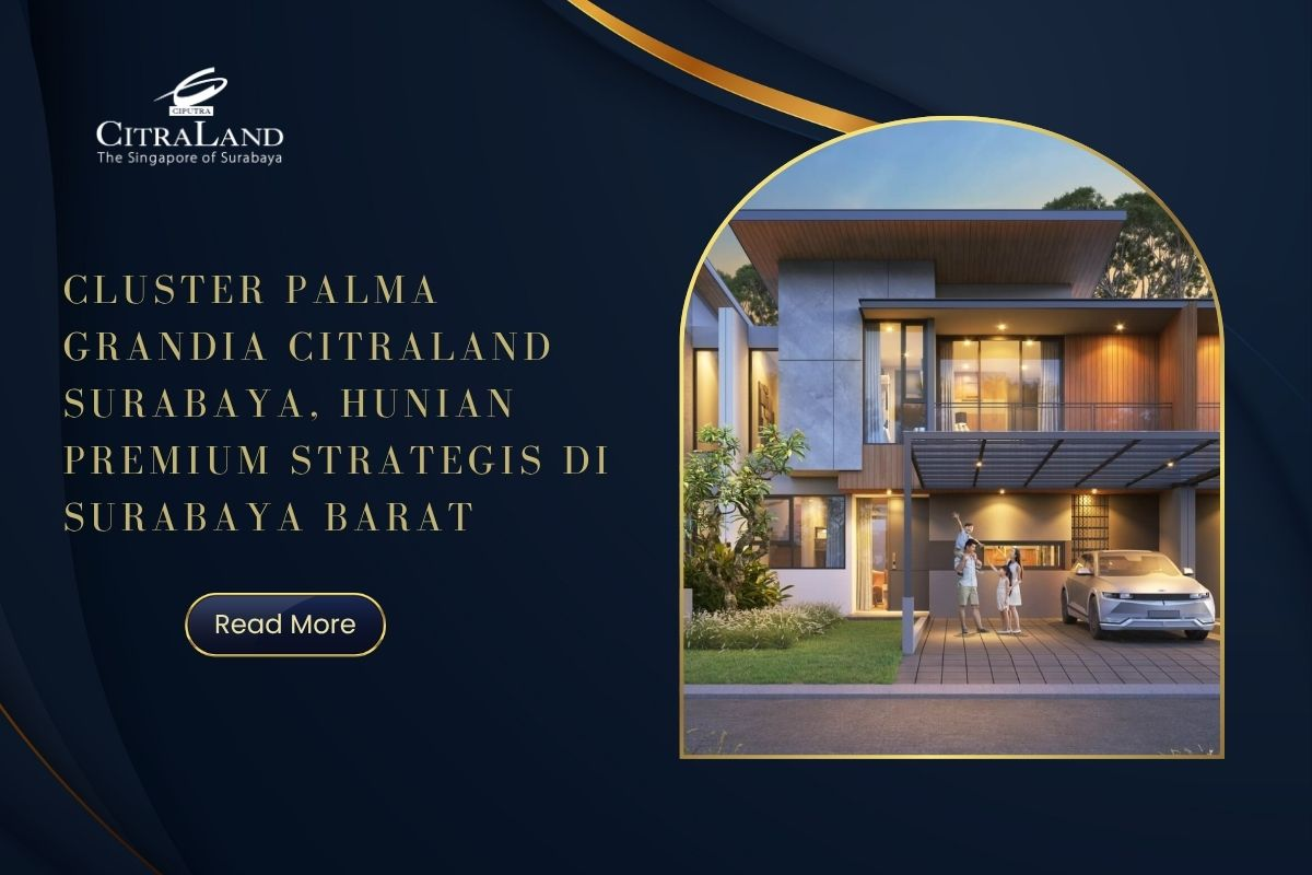 Cluster Palma Grandia Citraland Surabaya, Hunian Premium Strategis di Surabaya Barat
