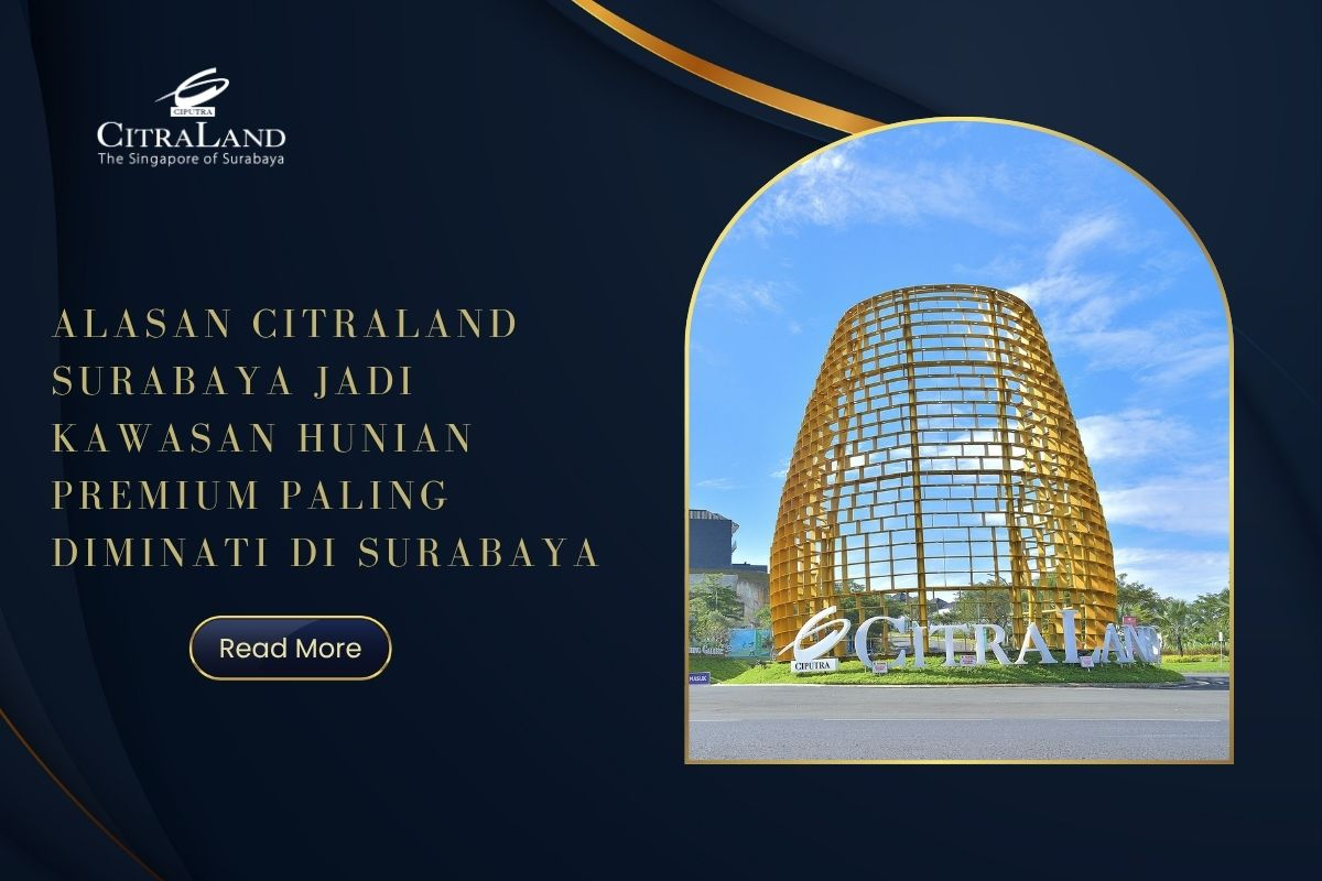 Alasan Citraland Surabaya Jadi Kawasan Hunian Premium Paling Diminati di Surabaya