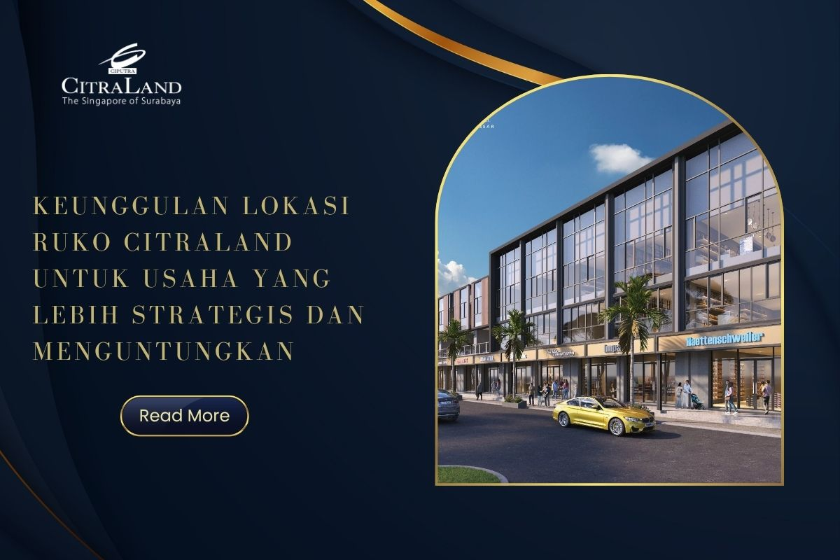 Keunggulan Lokasi Ruko Citraland untuk Usaha yang Lebih Strategis dan Menguntungkan