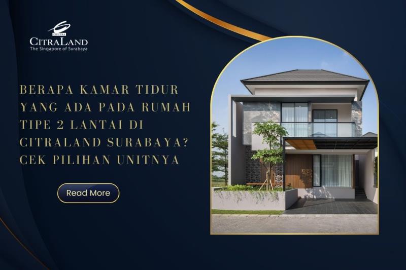 Berapa Kamar Tidur yang Ada pada Rumah Tipe 2 Lantai di Citraland Surabaya? Cek Pilihan Unitnya