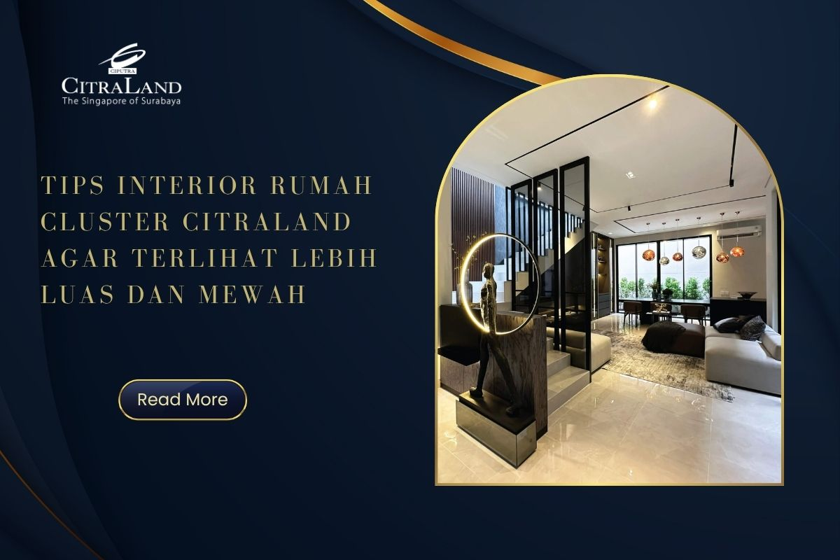 Tips Interior Rumah Cluster Citraland agar Terlihat Lebih Luas dan Mewah