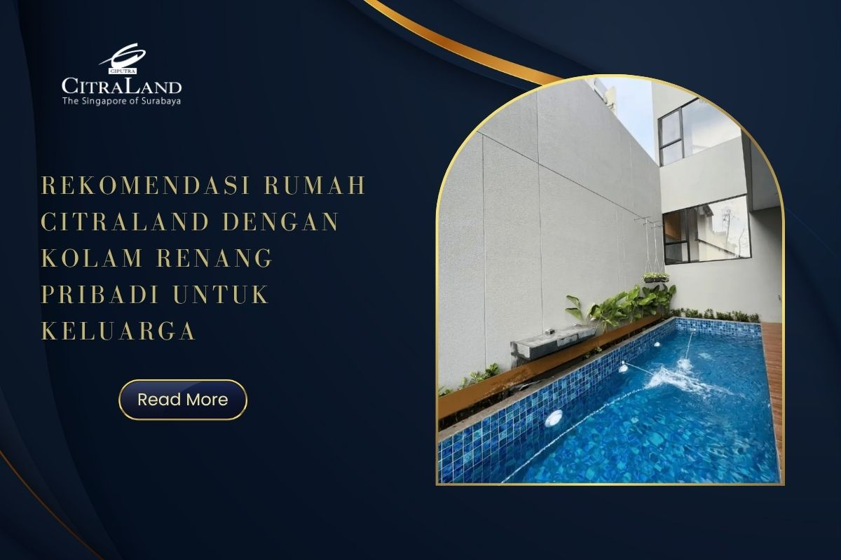 Rekomendasi Rumah Citraland dengan Kolam Renang Pribadi untuk Keluarga