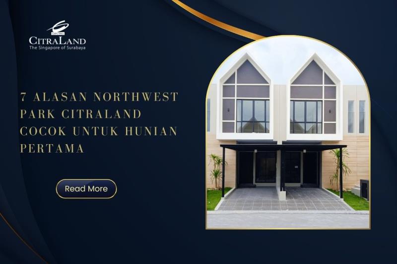 7 Alasan Northwest Park CitraLand Cocok untuk Hunian Pertama