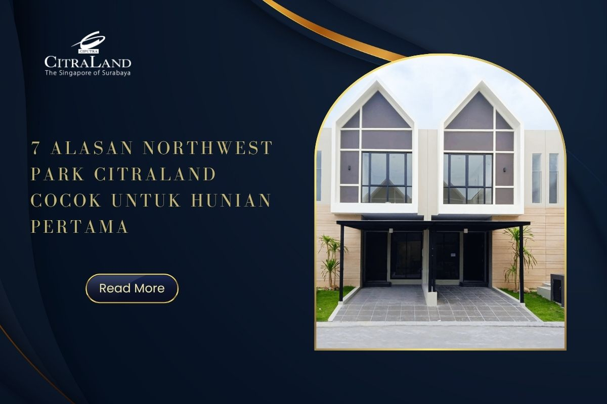 7 Alasan Northwest Park CitraLand Cocok untuk Hunian Pertama