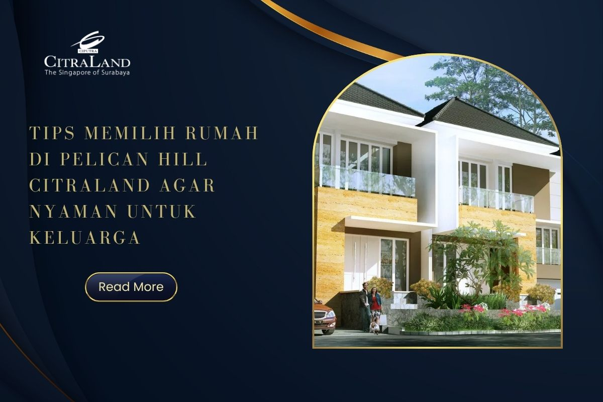 Tips Memilih Rumah di Pelican Hill CitraLand agar Nyaman untuk Keluarga
