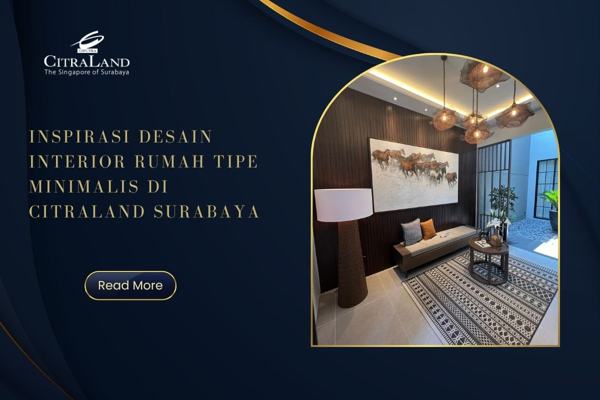 Inspirasi Desain Interior Rumah Tipe Minimalis di Citraland Surabaya