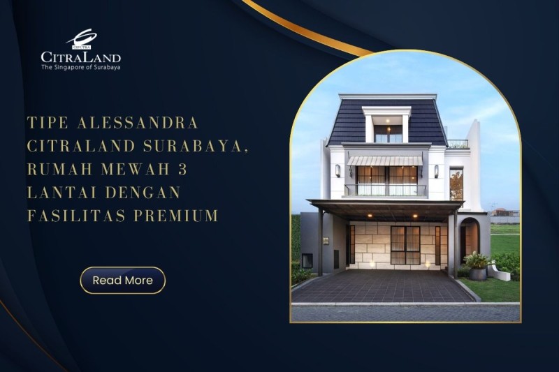Tipe Alessandra Citraland Surabaya, Rumah Mewah 3 Lantai dengan Fasilitas Premium
