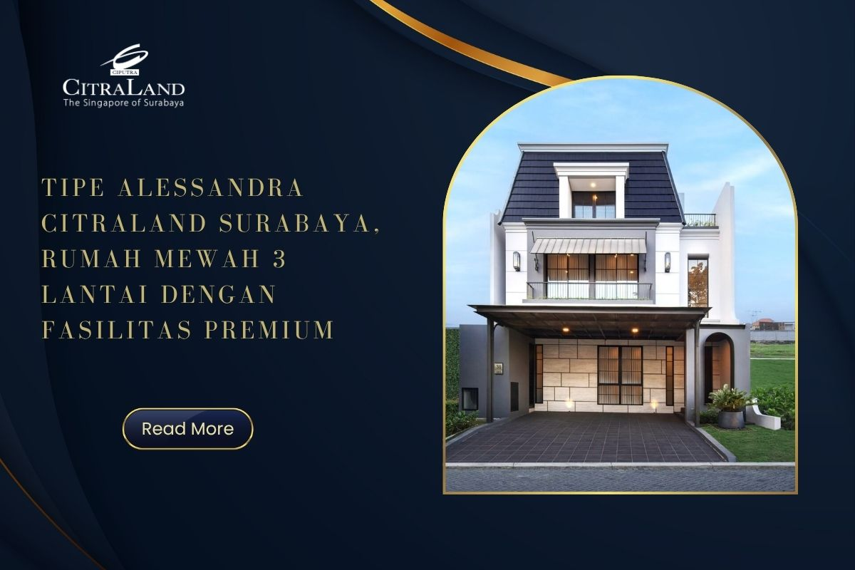 Tipe Alessandra Citraland Surabaya, Rumah Mewah 3 Lantai dengan Fasilitas Premium