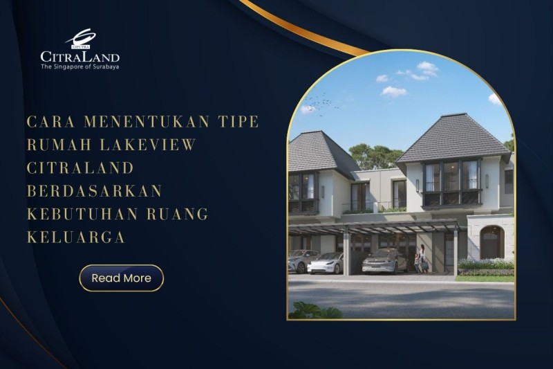 Cara Menentukan Tipe Rumah LakeView Citraland Berdasarkan Kebutuhan Ruang Keluarga