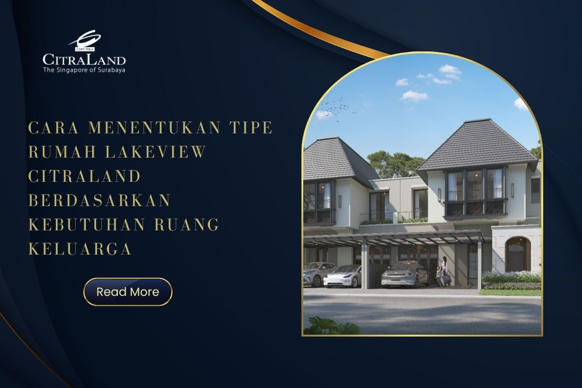 Cara Menentukan Tipe Rumah LakeView Citraland Berdasarkan Kebutuhan Ruang Keluarga