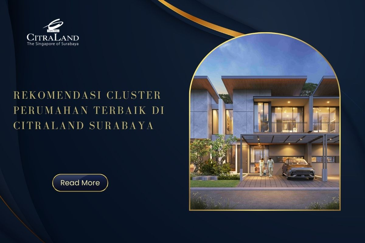Rekomendasi Cluster Perumahan Terbaik di Citraland Surabaya